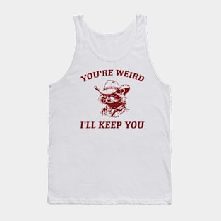 You're Weird I'll Keep You, Raccoon T Shirt, Weird T Shirt, Meme T Shirt, Trash Panda T Shirt, Unisex Tank Top